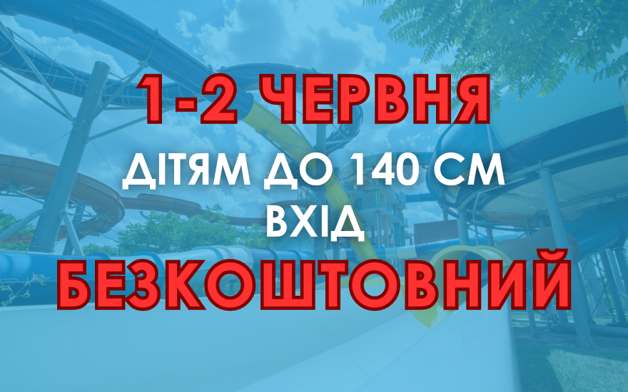 До дня захисту дітей 1-2 червня вхід дітям до 140 см БЕЗКОШТОВНИЙ